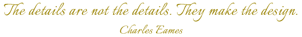 The details are not the details. They make the design. — Charles Eames